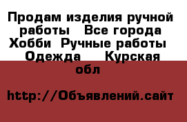 Продам изделия ручной работы - Все города Хобби. Ручные работы » Одежда   . Курская обл.